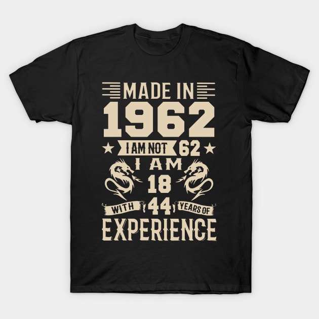 Made In 1962 I Am Not 62 I Am 18 With 44 Years Of Experience T-Shirt by Happy Solstice